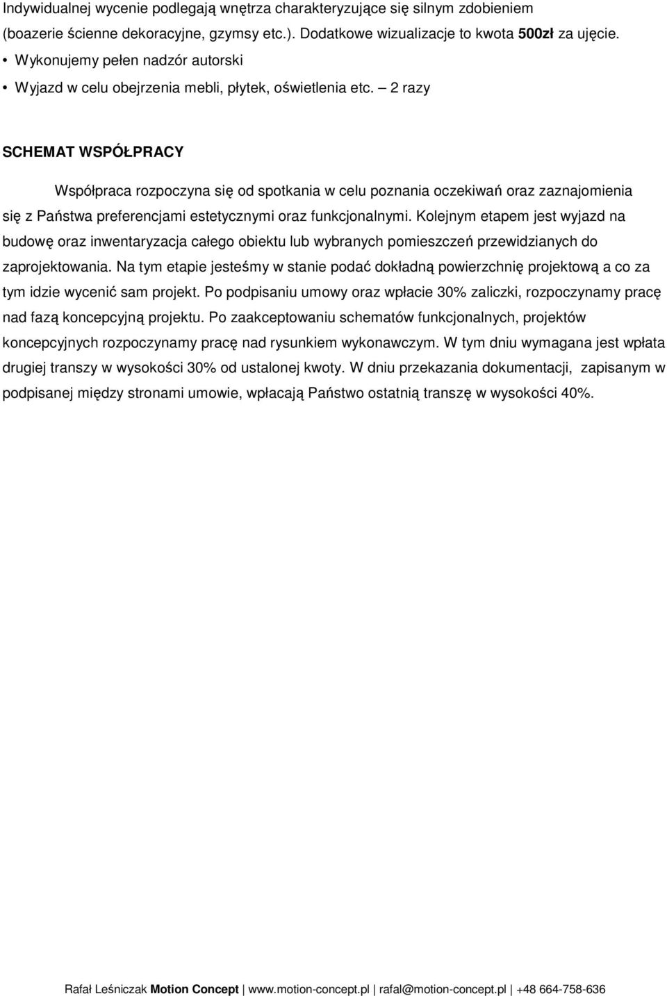 2 razy SCHEMAT WSPÓŁPRACY Współpraca rozpoczyna się od spotkania w celu poznania oczekiwań oraz zaznajomienia się z Państwa preferencjami estetycznymi oraz funkcjonalnymi.