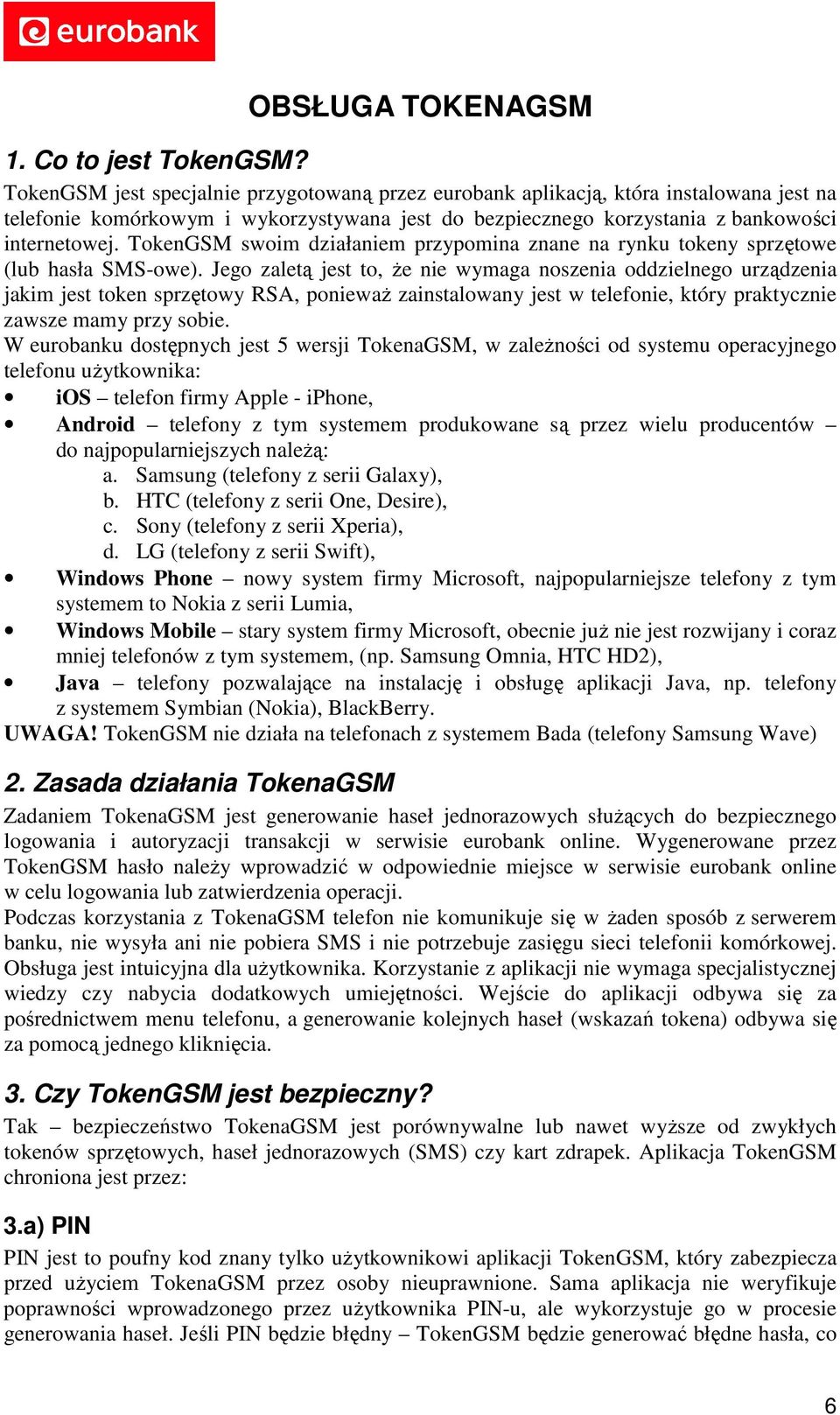 TokenGSM swoim działaniem przypomina znane na rynku tokeny sprzętowe (lub hasła SMS-owe).