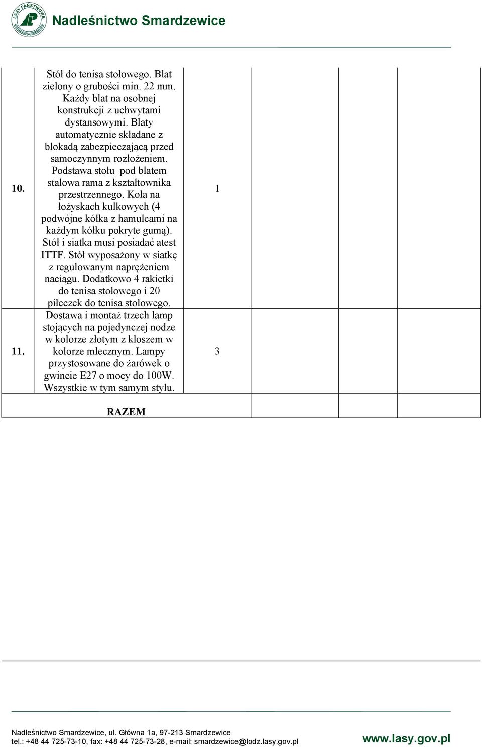 Koła na łożyskach kulkowych (4 podwójne kółka z hamulcami na każdym kółku pokryte gumą). Stół i siatka musi posiadać atest ITTF. Stół wyposażony w siatkę z regulowanym naprężeniem naciągu.