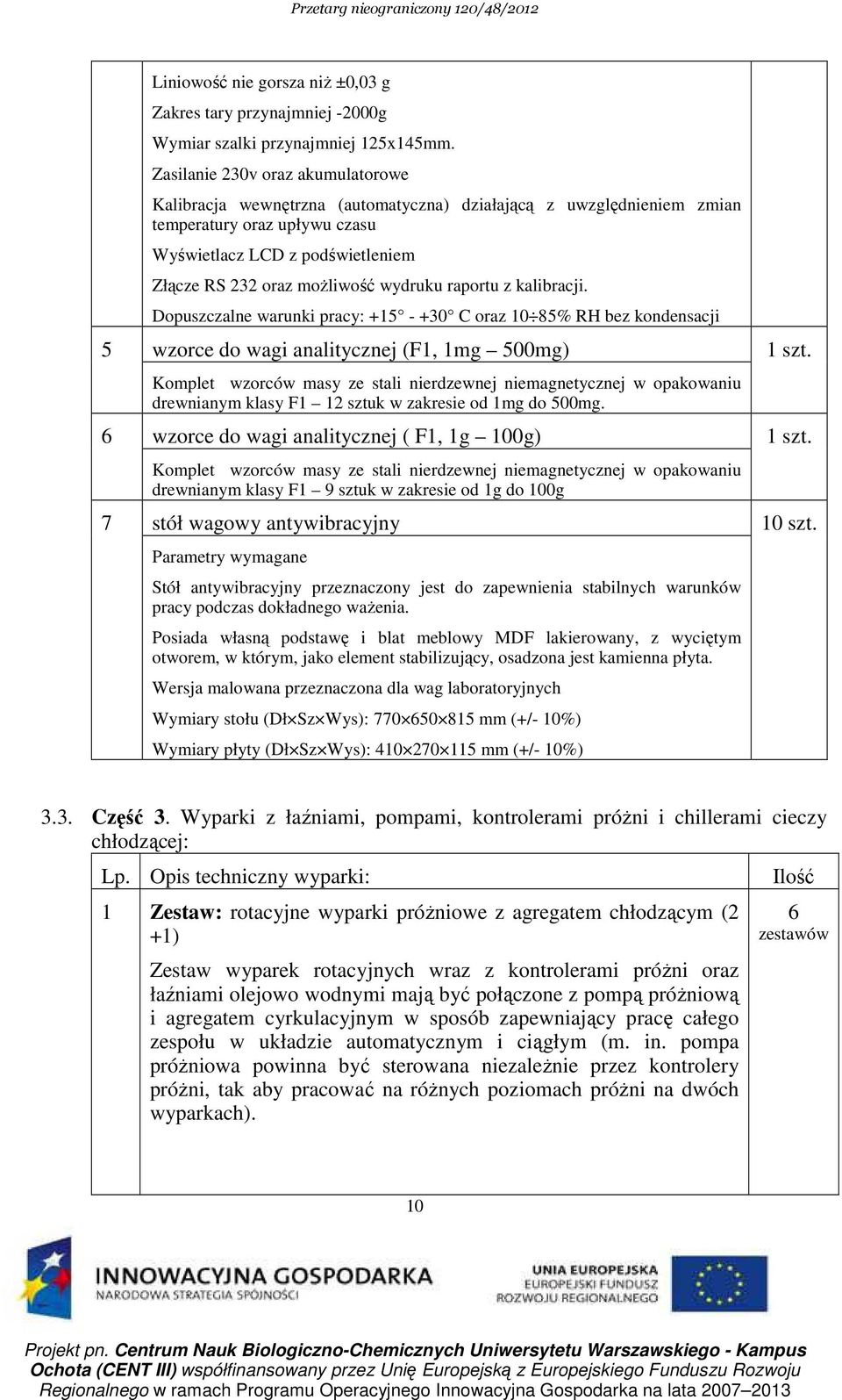 wydruku raportu z kalibracji. Dopuszczalne warunki pracy: +15 - +30 C oraz 10 85% RH bez kondensacji 5 wzorce do wagi analitycznej (F1, 1mg 500mg) 1 szt.