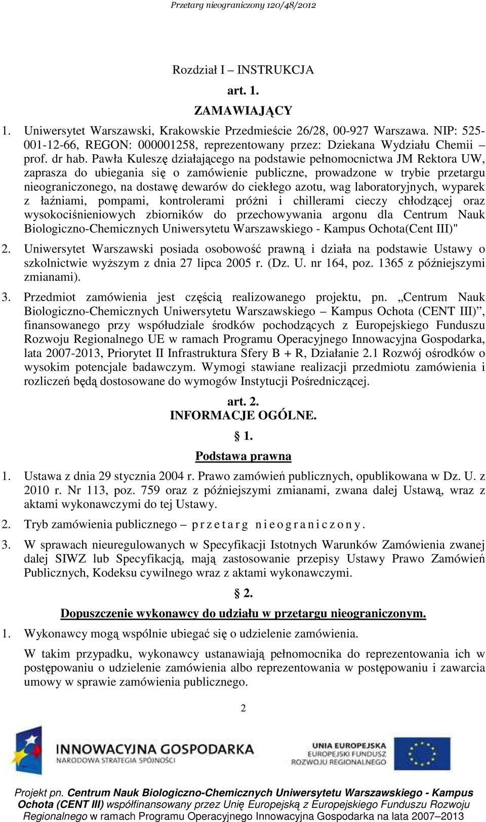 Pawła Kuleszę działającego na podstawie pełnomocnictwa JM Rektora UW, zaprasza do ubiegania się o zamówienie publiczne, prowadzone w trybie przetargu nieograniczonego, na dostawę dewarów do ciekłego
