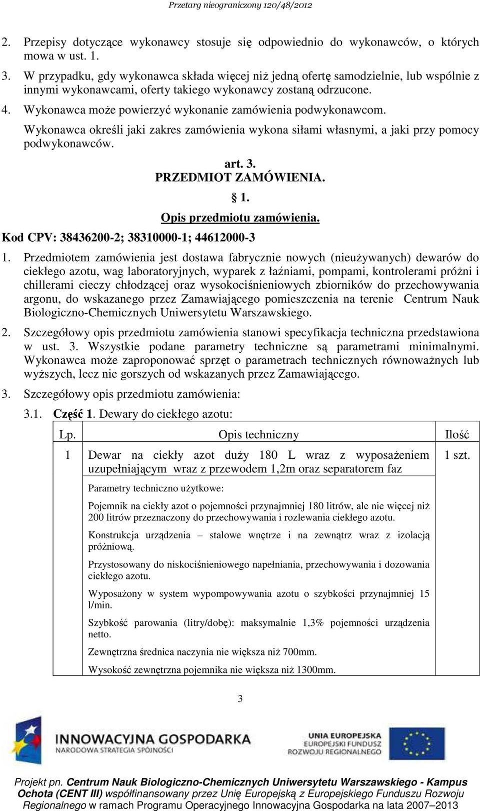 Wykonawca moŝe powierzyć wykonanie zamówienia podwykonawcom. Wykonawca określi jaki zakres zamówienia wykona siłami własnymi, a jaki przy pomocy podwykonawców. art. 3. PRZEDMIOT ZAMÓWIENIA. 1.