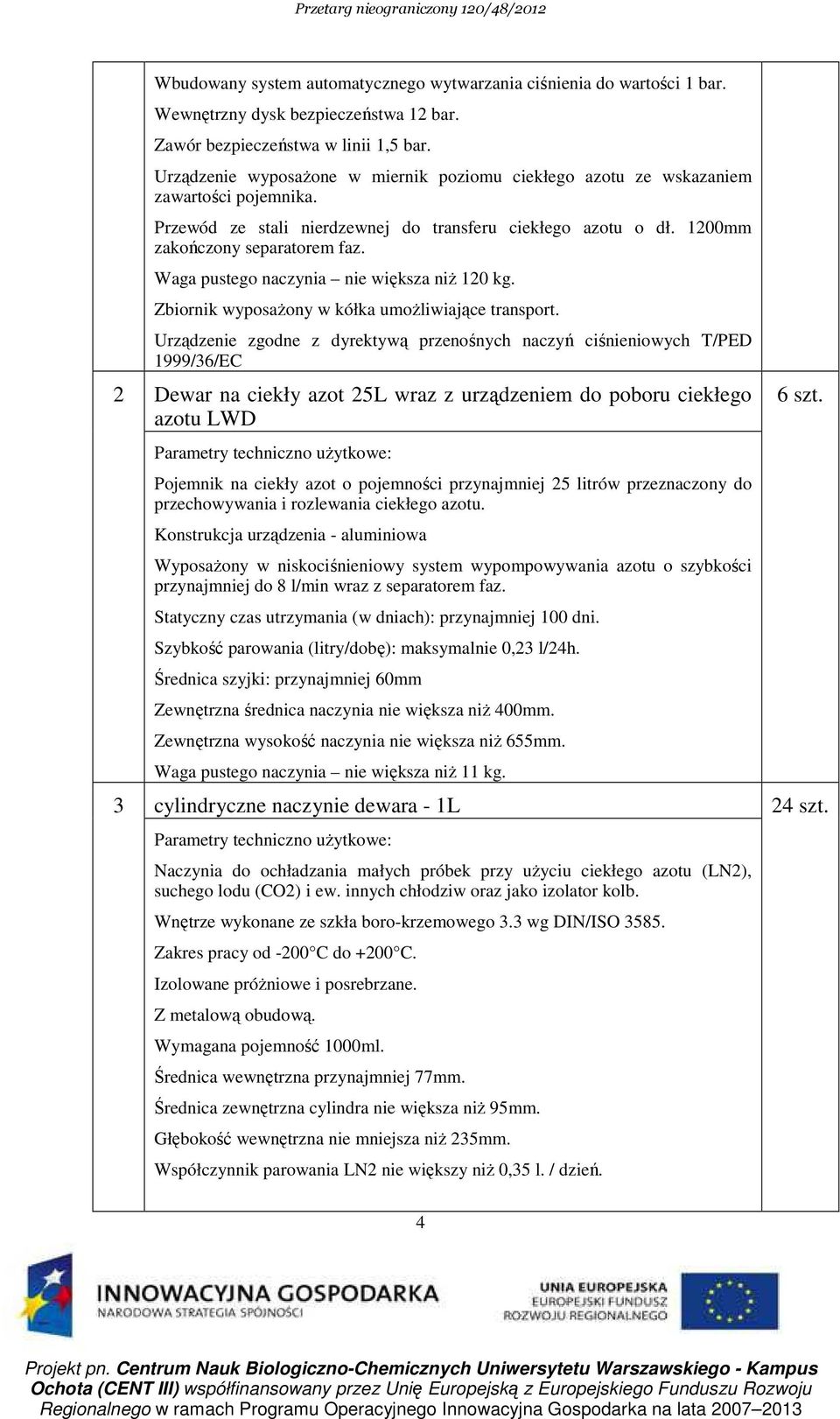 Waga pustego naczynia nie większa niŝ 120 kg. Zbiornik wyposaŝony w kółka umoŝliwiające transport.