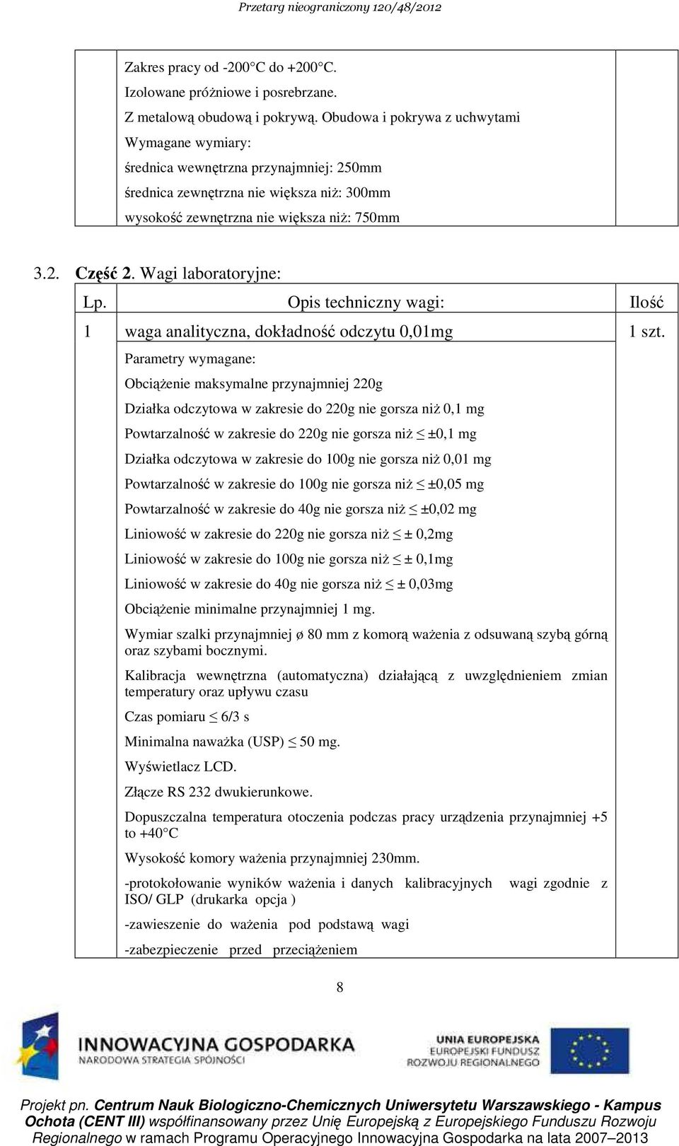 Wagi laboratoryjne: Lp. Opis techniczny wagi: Ilość 1 waga analityczna, dokładność odczytu 0,01mg 1 szt.