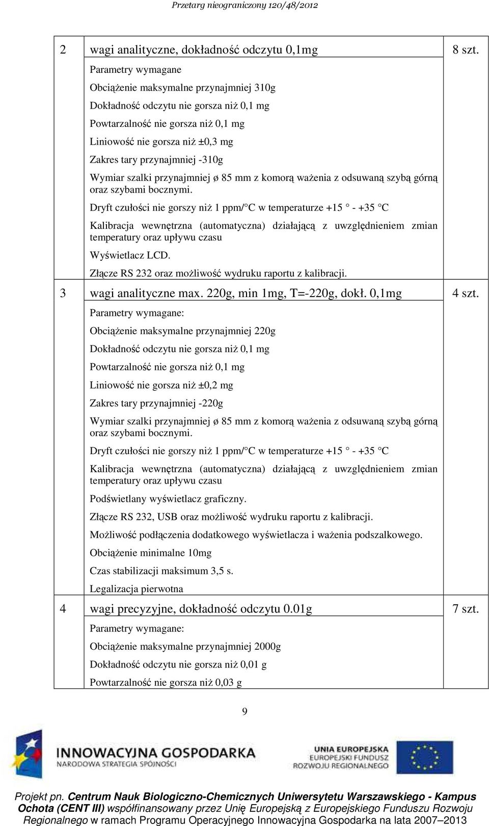 Wymiar szalki przynajmniej ø 85 mm z komorą waŝenia z odsuwaną szybą górną oraz szybami bocznymi.