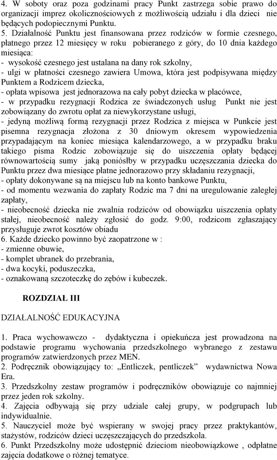 szkolny, - ulgi w płatności czesnego zawiera Umowa, która jest podpisywana między Punktem a Rodzicem dziecka, - opłata wpisowa jest jednorazowa na cały pobyt dziecka w placówce, - w przypadku