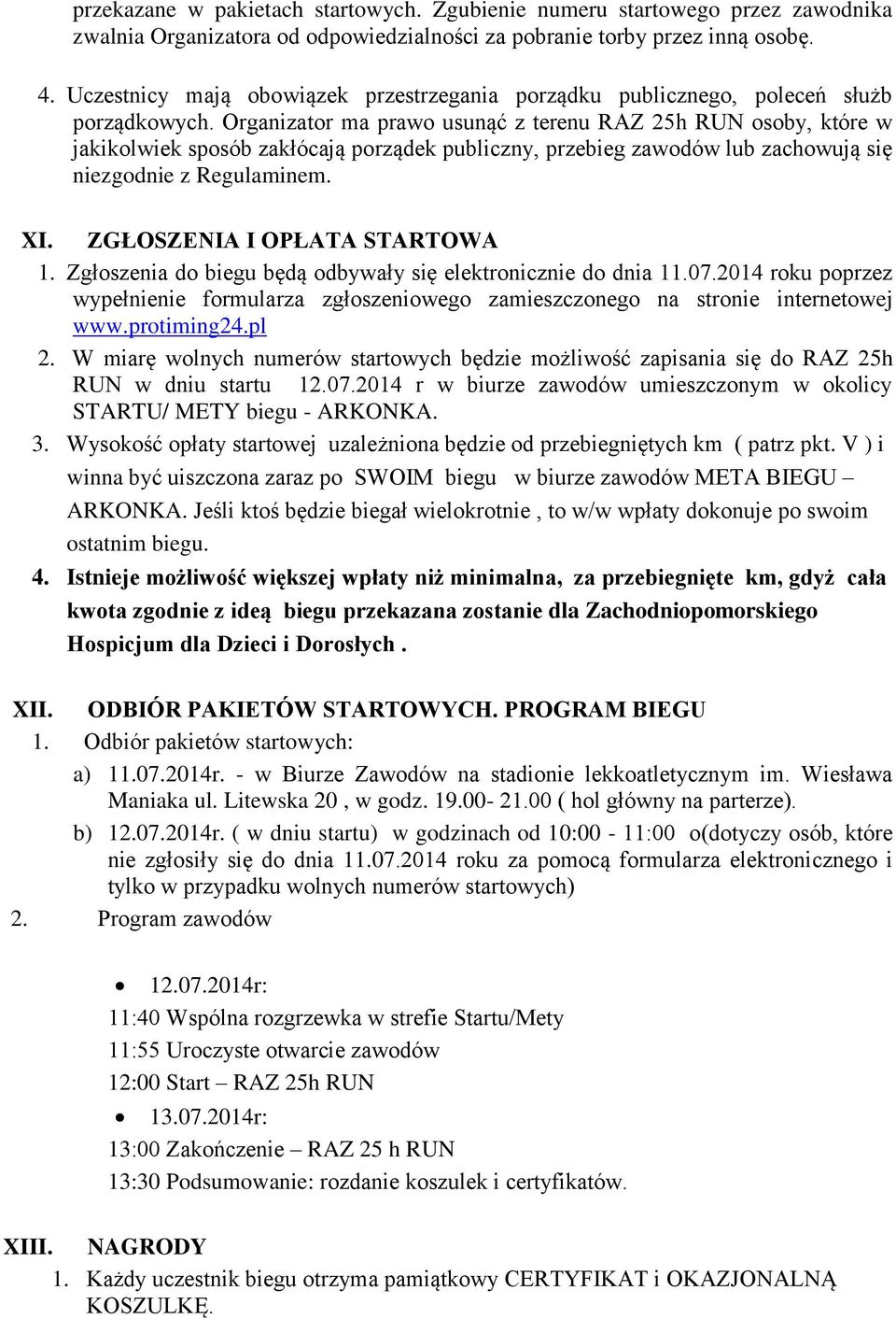 Organizator ma prawo usunąć z terenu RAZ 25h RUN osoby, które w jakikolwiek sposób zakłócają porządek publiczny, przebieg zawodów lub zachowują się niezgodnie z Regulaminem. XI.