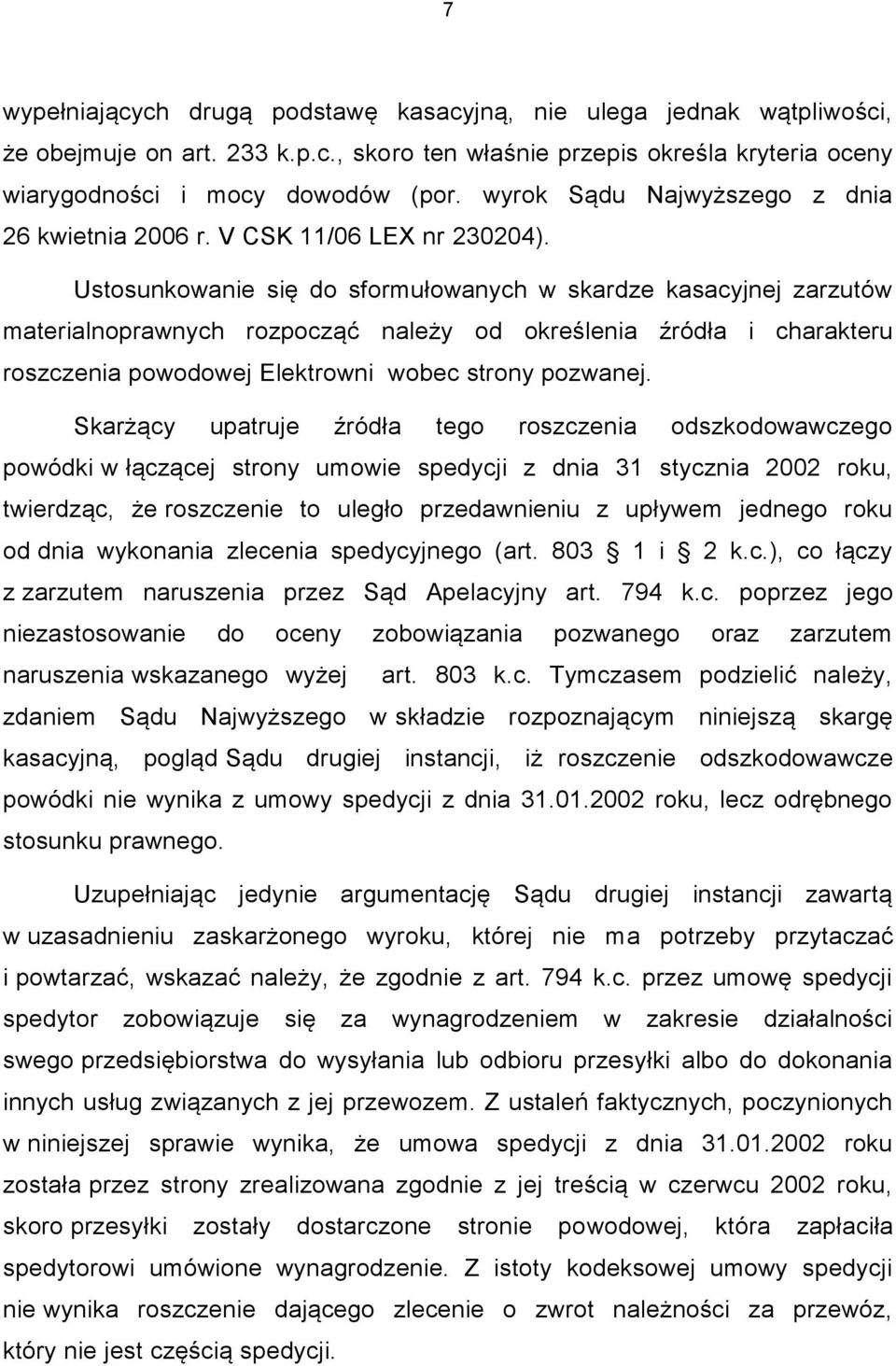 Ustosunkowanie się do sformułowanych w skardze kasacyjnej zarzutów materialnoprawnych rozpocząć należy od określenia źródła i charakteru roszczenia powodowej Elektrowni wobec strony pozwanej.