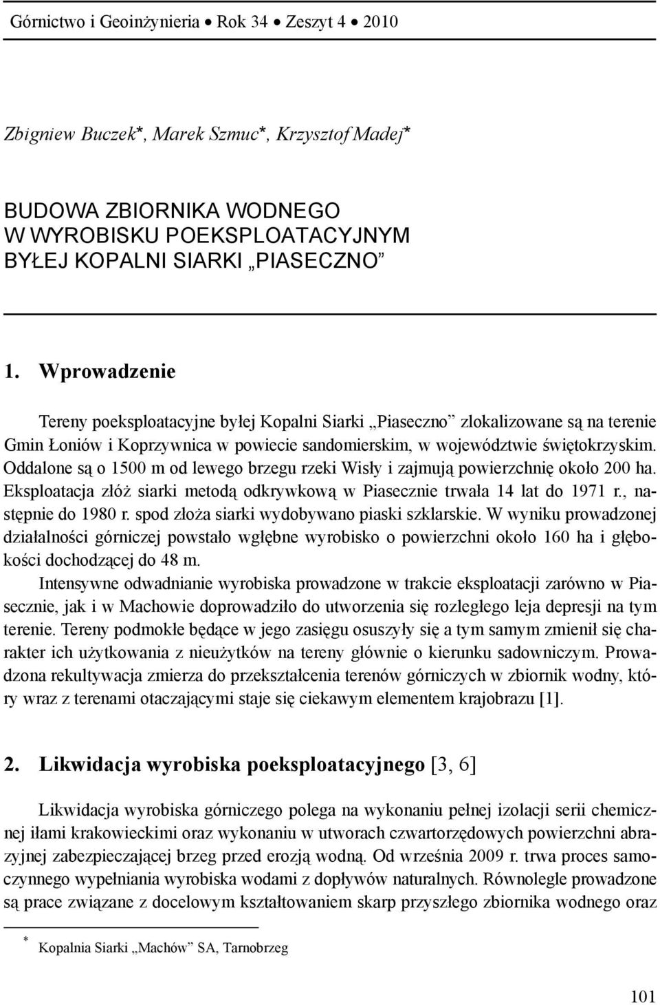 Oddalone są o 1500 m od lewego brzegu rzeki Wisły i zajmują powierzchnię około 200 ha. Eksploatacja złóż siarki metodą odkrywkową w Piasecznie trwała 14 lat do 1971 r., następnie do 1980 r.