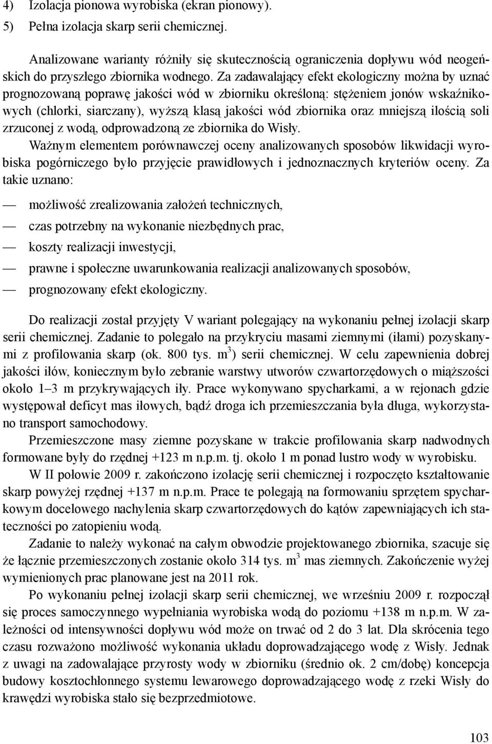 Za zadawalający efekt ekologiczny można by uznać prognozowaną poprawę jakości wód w zbiorniku określoną: stężeniem jonów wskaźnikowych (chlorki, siarczany), wyższą klasą jakości wód zbiornika oraz