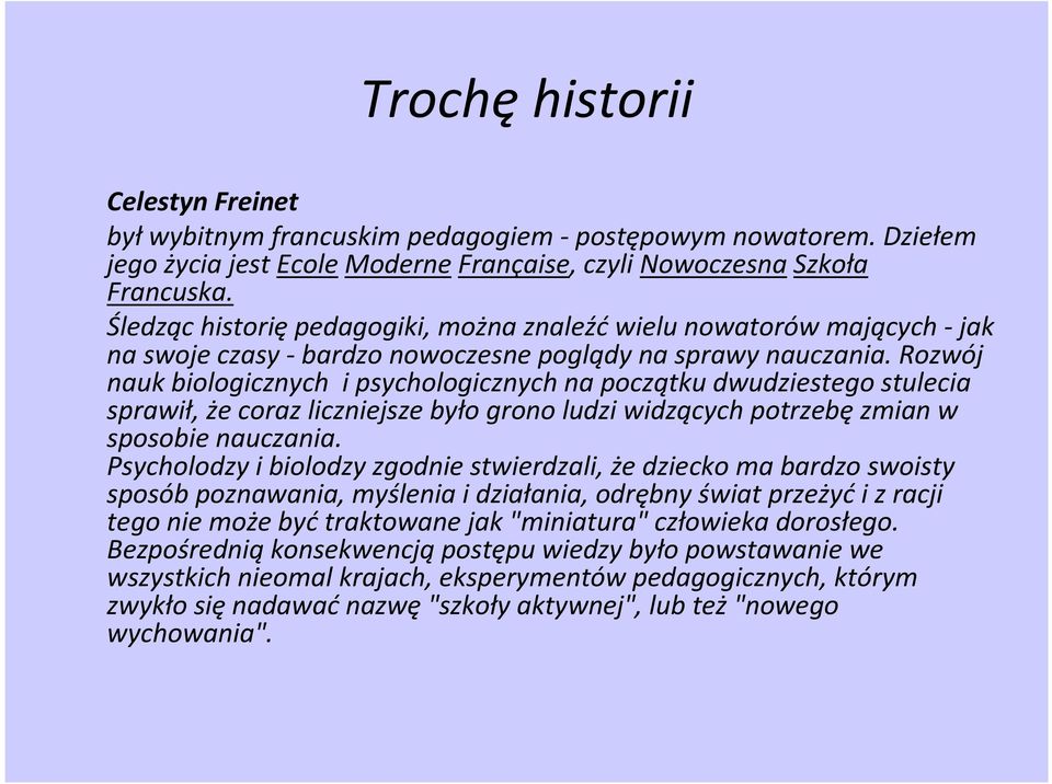 Rozwój nauk biologicznych i psychologicznych na początku dwudziestego stulecia sprawił, że coraz liczniejsze było grono ludzi widzących potrzebę zmian w sposobie nauczania.