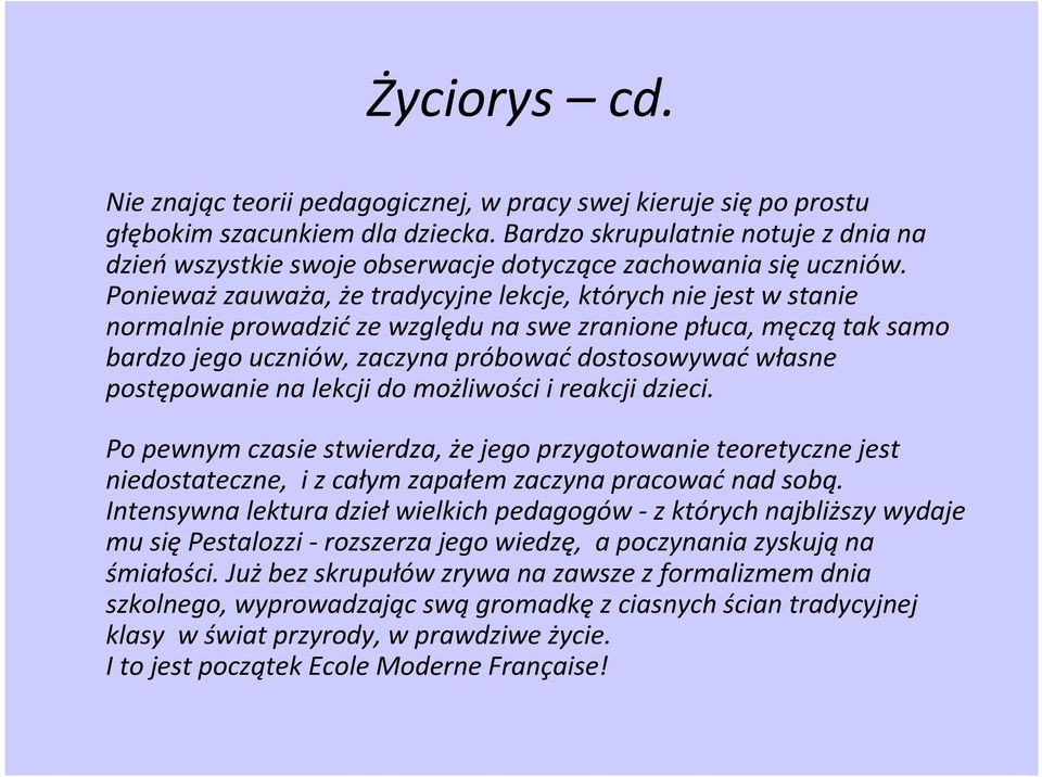 Ponieważ zauważa, że tradycyjne lekcje, których nie jest w stanie normalnie prowadzić ze względu na swe zranione płuca, męczą tak samo bardzo jego uczniów, zaczyna próbować dostosowywać własne