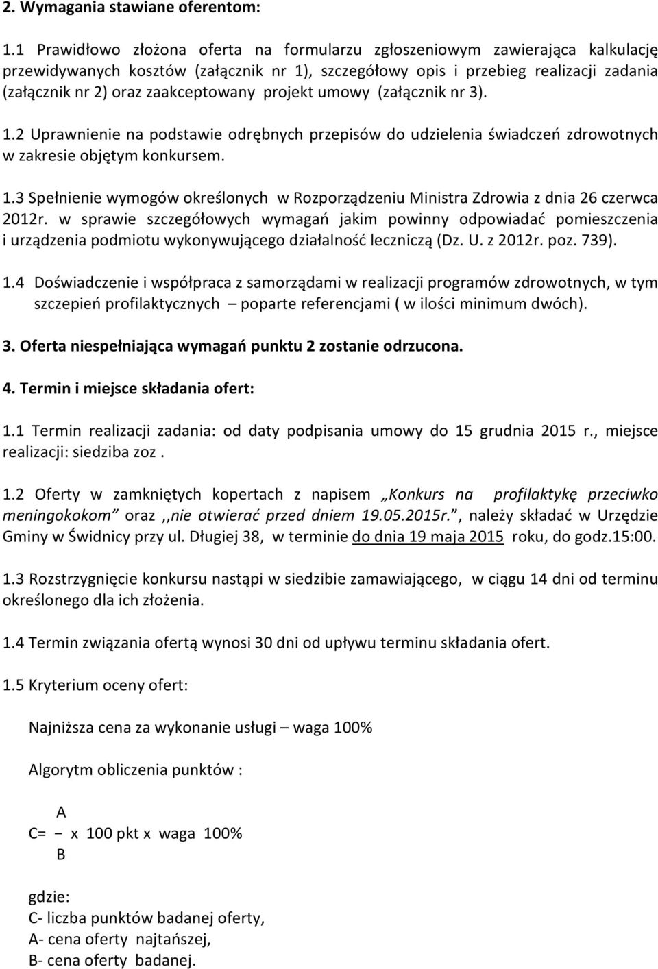 zaakceptowany projekt umowy (załącznik nr 3). 1.2 Uprawnienie na podstawie odrębnych przepisów do udzielenia świadczeń zdrowotnych w zakresie objętym konkursem. 1.3 Spełnienie wymogów określonych w Rozporządzeniu Ministra Zdrowia z dnia 26 czerwca 2012r.