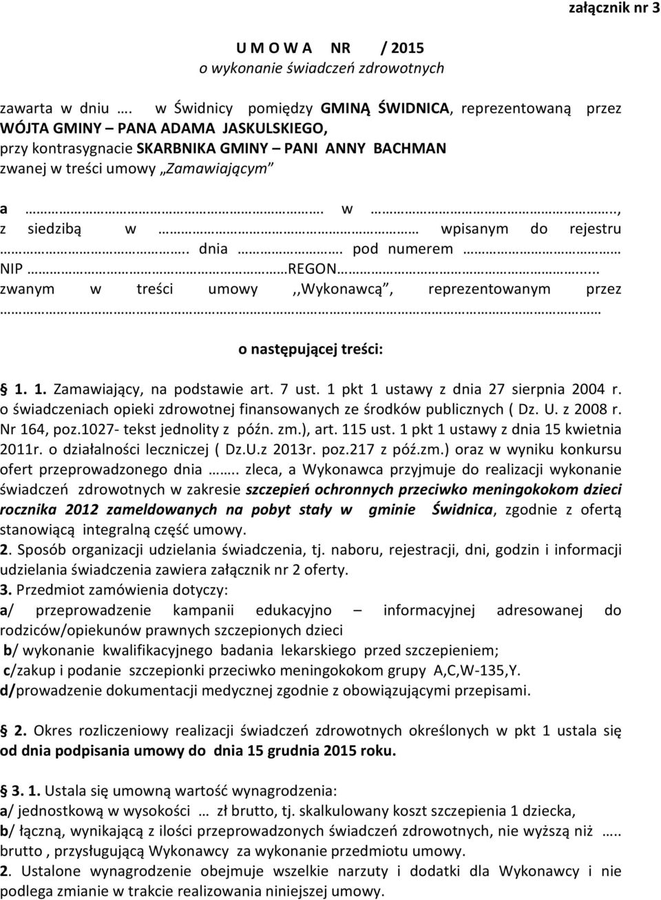 . dnia. pod numerem NIP REGON... zwanym w treści umowy,,wykonawcą, reprezentowanym przez o następującej treści: 1. 1. Zamawiający, na podstawie art. 7 ust. 1 pkt 1 ustawy z dnia 27 sierpnia 2004 r.