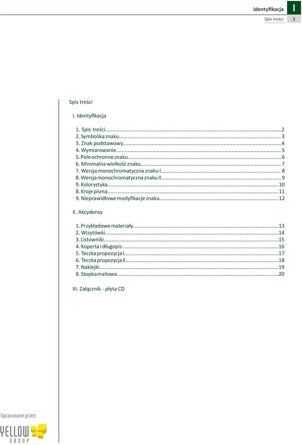 Kolorystyka... 10 8. Kroje pisma... 11 9. Nieprawidłowe modyfikacje znaku... 12. Akcydensy 1. Przykładowe materiały...13 2. Wizytówki...14 3.
