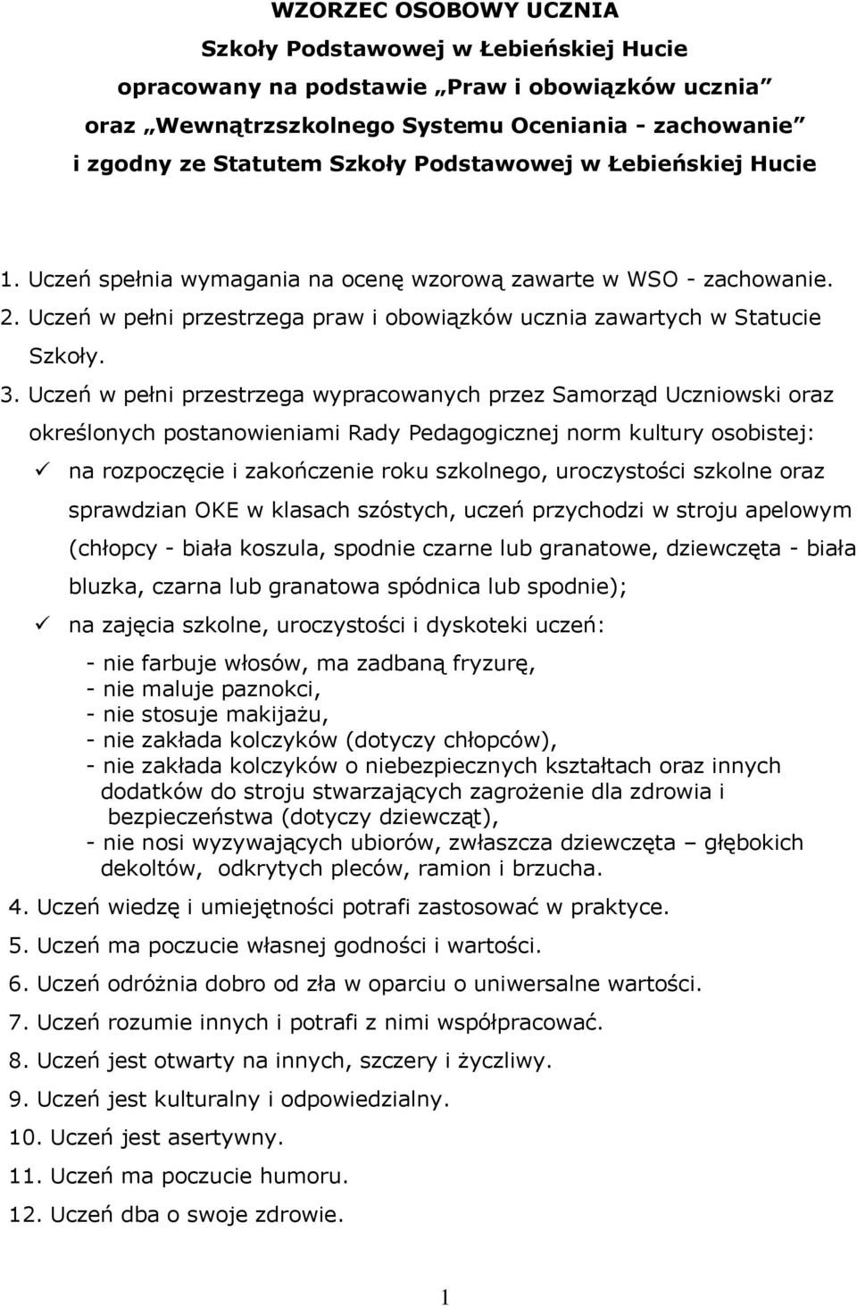 Uczeń w pełni przestrzega wypracowanych przez Samorząd Uczniowski oraz określonych postanowieniami Rady Pedagogicznej norm kultury osobistej: na rozpoczęcie i zakończenie roku szkolnego, uroczystości