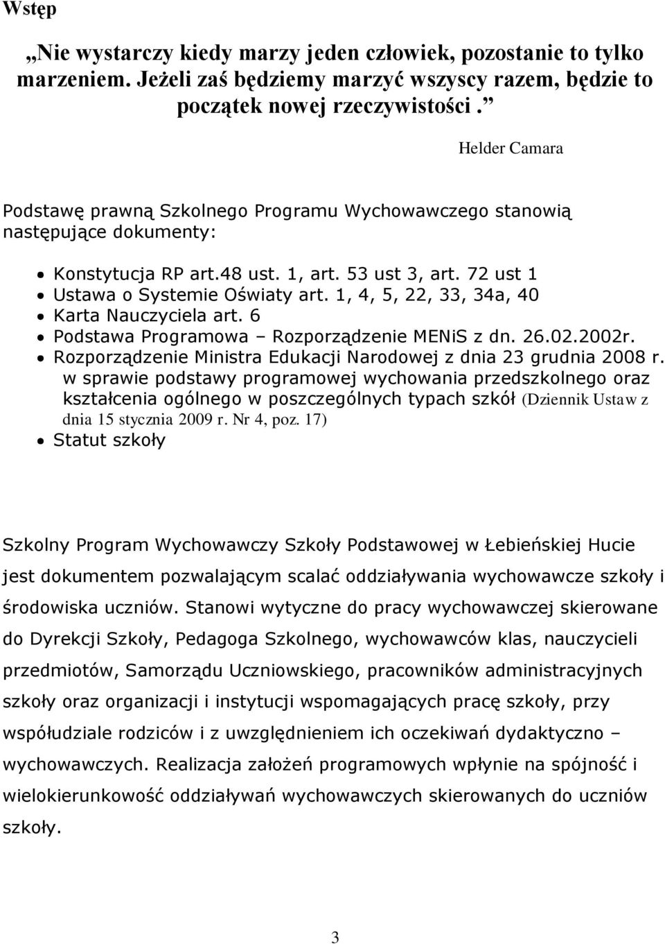 , 4, 5, 22, 33, 34a, 40 Karta Nauczyciela art. 6 Podstawa Programowa Rozporządzenie MENiS z dn. 26.02.2002r. Rozporządzenie Ministra Edukacji Narodowej z dnia 23 grudnia 2008 r.