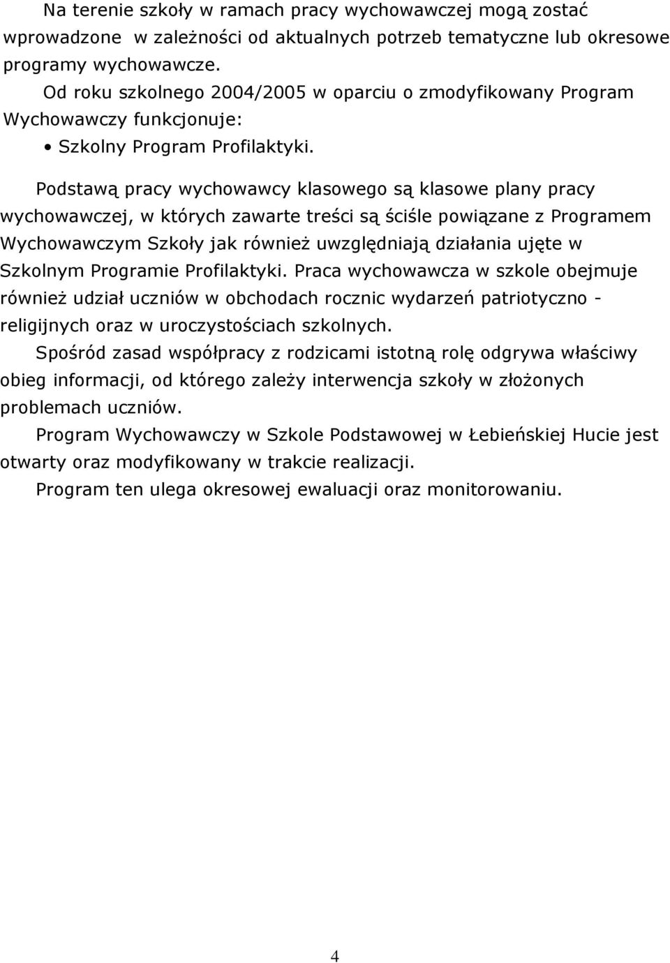 Podstawą pracy wychowawcy klasowego są klasowe plany pracy wychowawczej, w których zawarte treści są ściśle powiązane z Programem Wychowawczym Szkoły jak również uwzględniają działania ujęte w