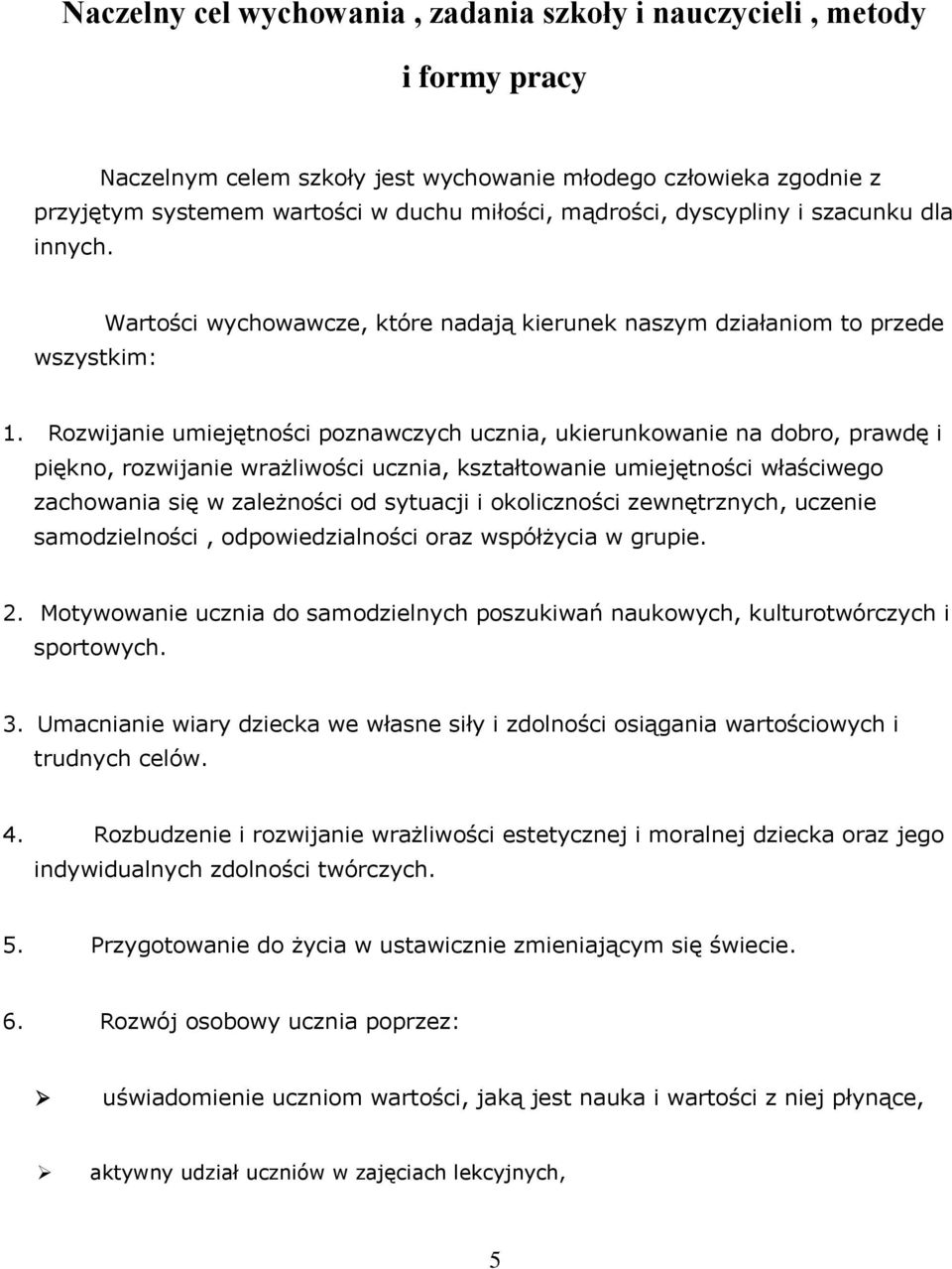 Rozwijanie umiejętności poznawczych ucznia, ukierunkowanie na dobro, prawdę i piękno, rozwijanie wrażliwości ucznia, kształtowanie umiejętności właściwego zachowania się w zależności od sytuacji i