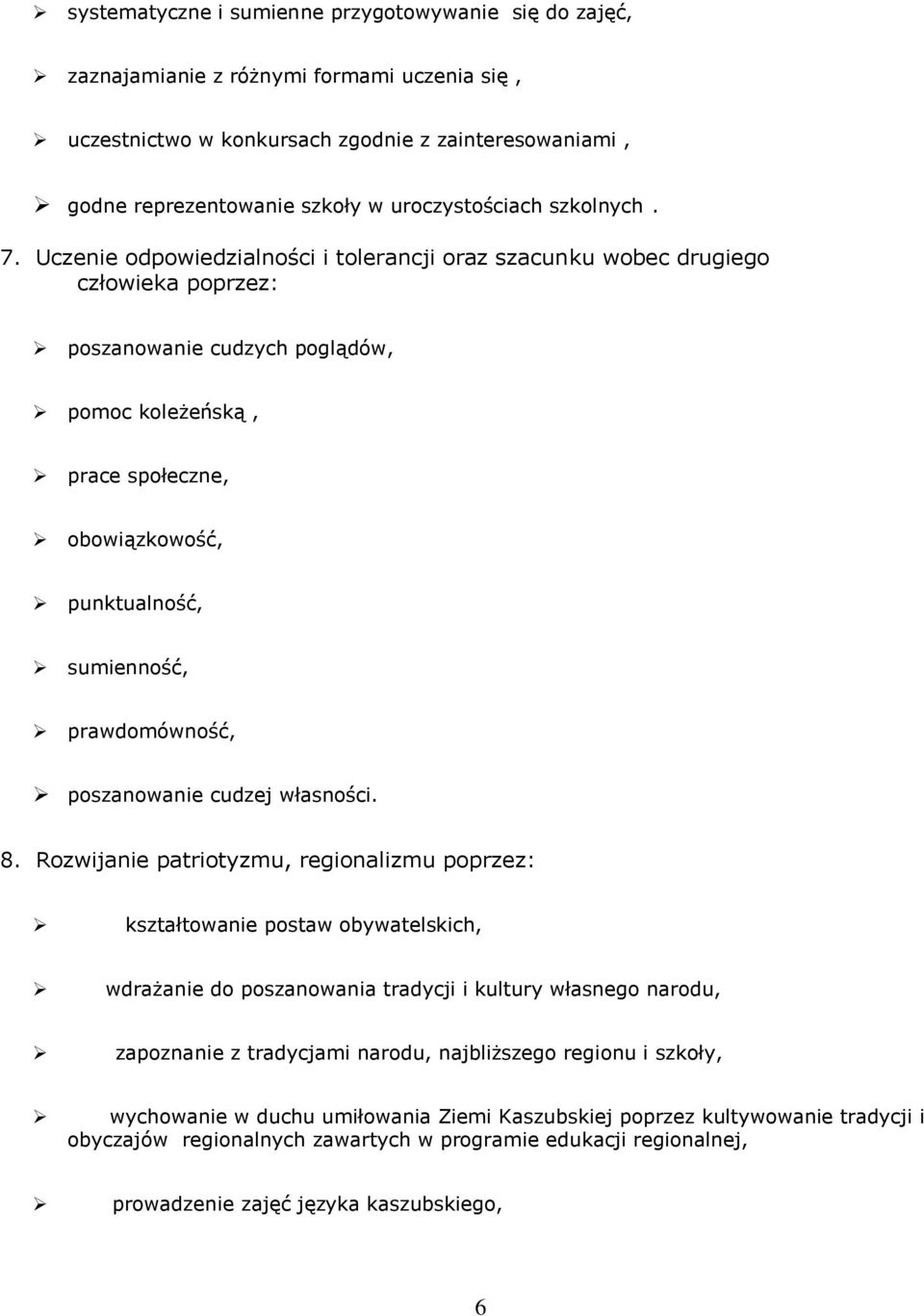 Uczenie odpowiedzialności i tolerancji oraz szacunku wobec drugiego człowieka poprzez: poszanowanie cudzych poglądów, pomoc koleżeńską, prace społeczne, obowiązkowość, punktualność, sumienność,