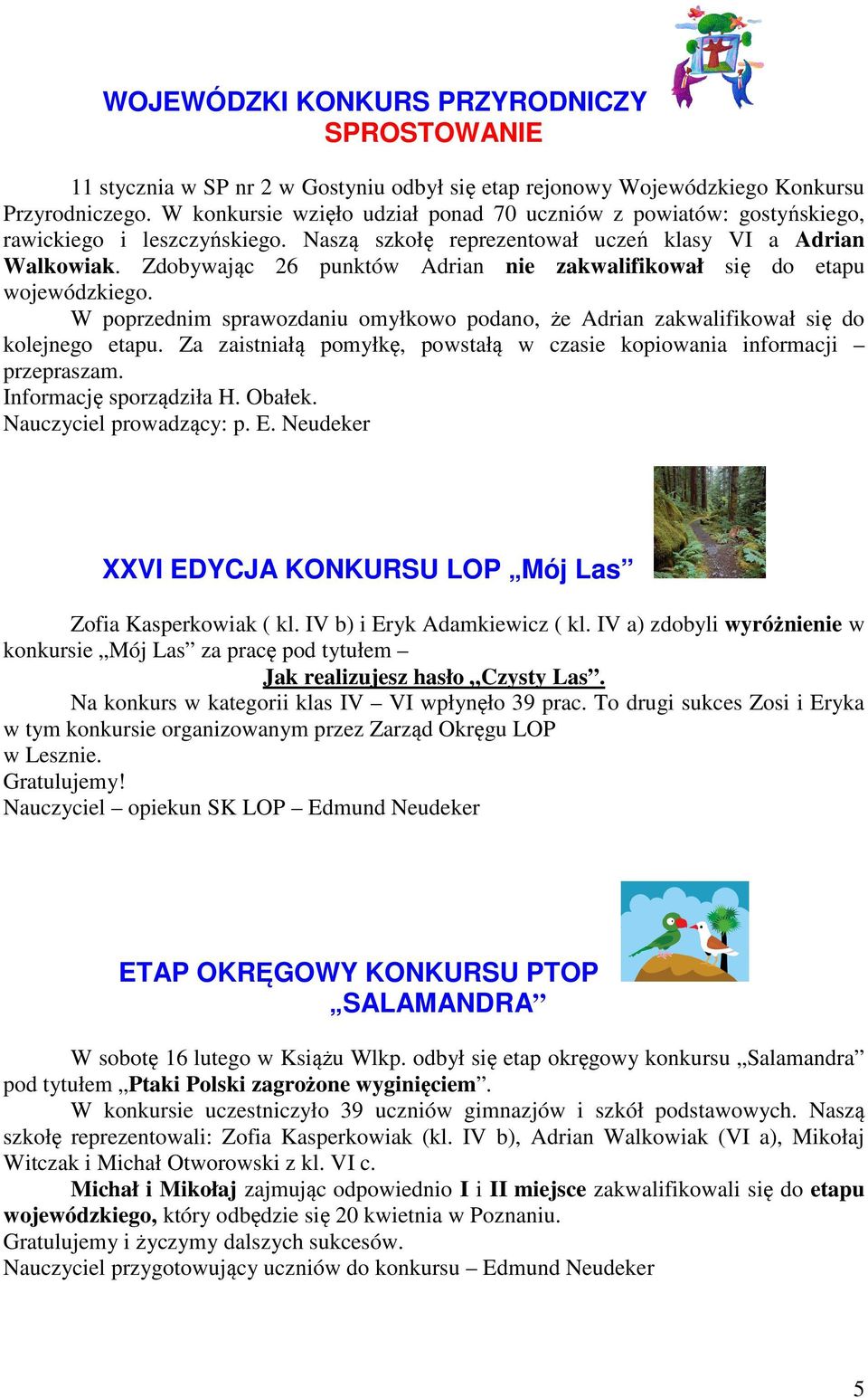 Zdobywając 26 punktów Adrian nie zakwalifikował się do etapu wojewódzkiego. W poprzednim sprawozdaniu omyłkowo podano, że Adrian zakwalifikował się do kolejnego etapu.
