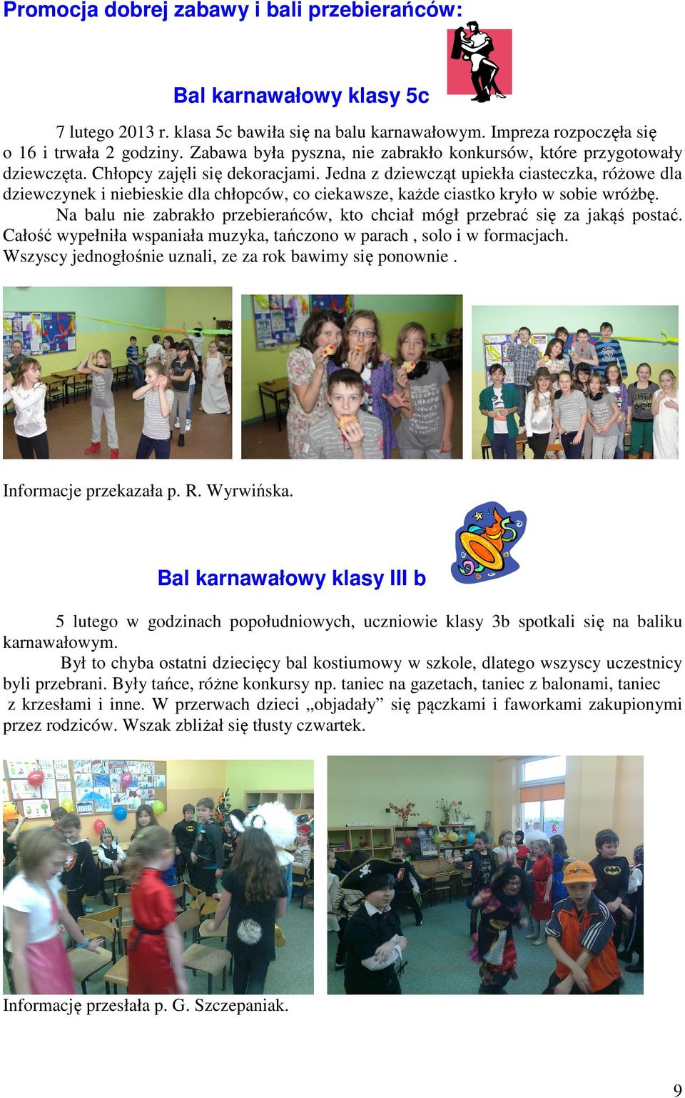 Jedna z dziewcząt upiekła ciasteczka, różowe dla dziewczynek i niebieskie dla chłopców, co ciekawsze, każde ciastko kryło w sobie wróżbę.