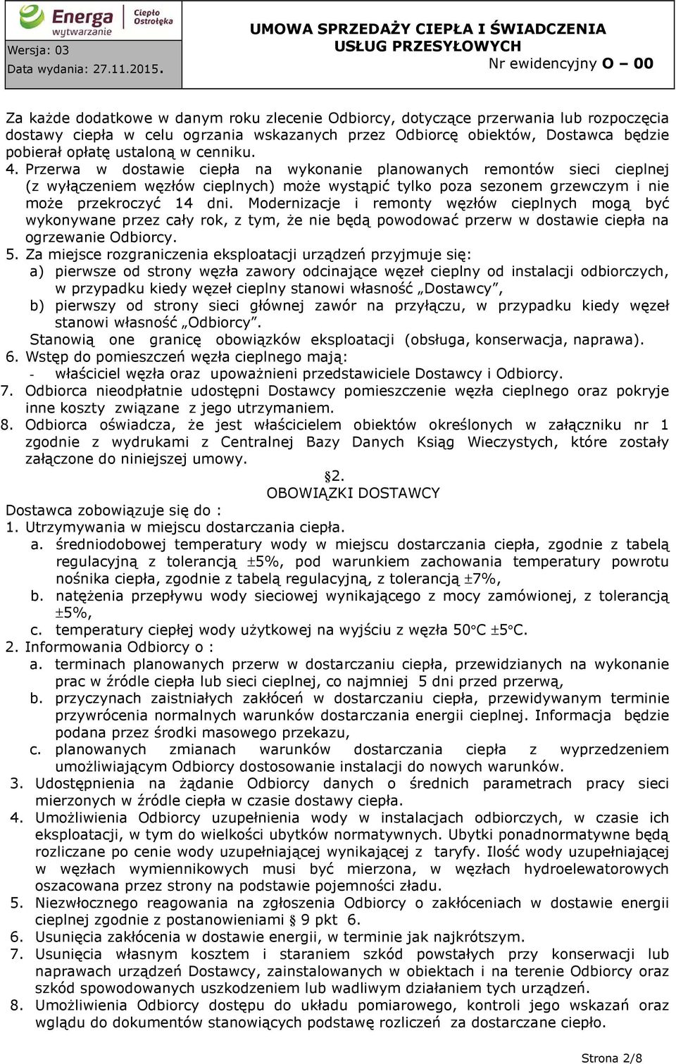 Modernizacje i remonty węzłów cieplnych mogą być wykonywane przez cały rok, z tym, że nie będą powodować przerw w dostawie ciepła na ogrzewanie Odbiorcy. 5.