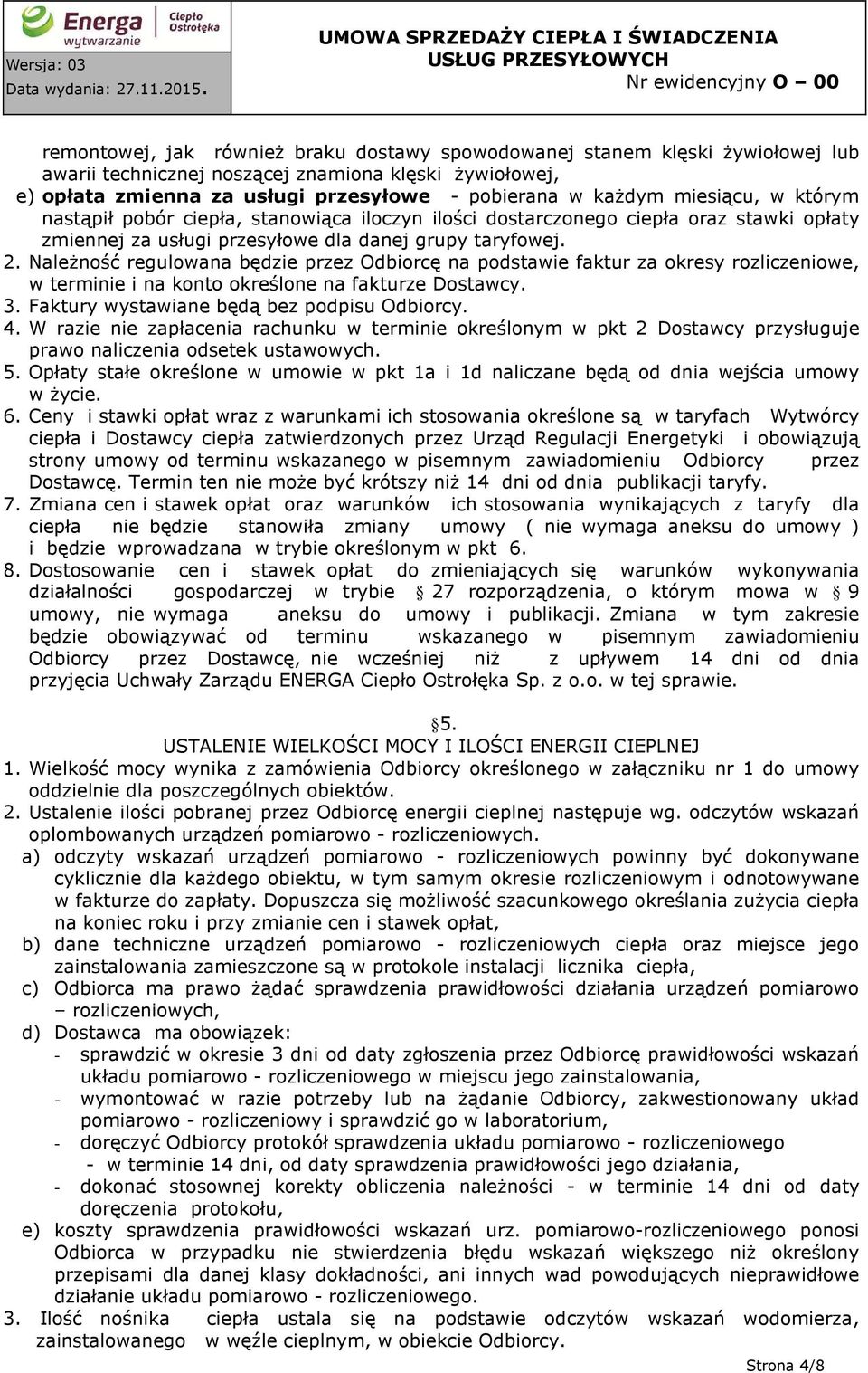Należność regulowana będzie przez Odbiorcę na podstawie faktur za okresy rozliczeniowe, w terminie i na konto określone na fakturze Dostawcy. 3. Faktury wystawiane będą bez podpisu Odbiorcy. 4.