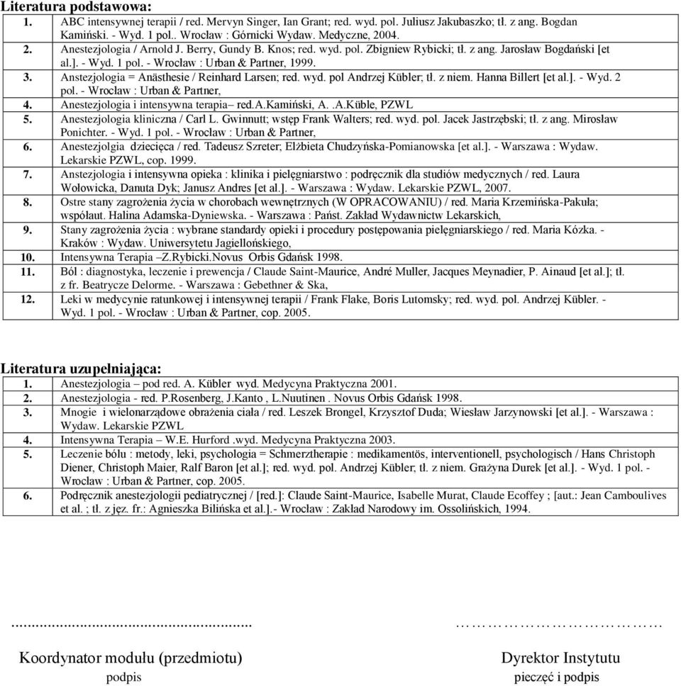 Anstezjologia = Anästhesie / Reinhard Larsen; red. wyd. pol Andrzej Kübler; tł. z niem. Hanna Billert [et al.]. - Wyd. pol. - Wrocław : Urban & Partner, 4. Anestezjologia i intensywna terapia red.a.kamiński, A.