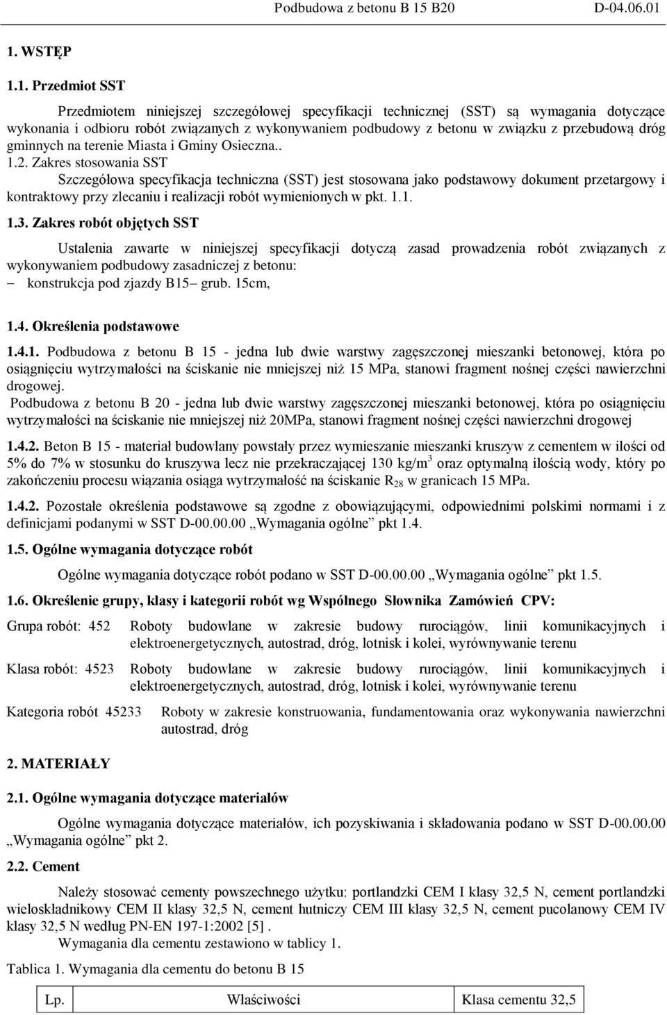 1. WSTĘP 1.1. Przedmiot SST Przedmiotem niniejszej szczegółowej specyfikacji technicznej (SST) są wymagania dotyczące wykonania i odbioru robót związanych z wykonywaniem podbudowy z betonu w związku