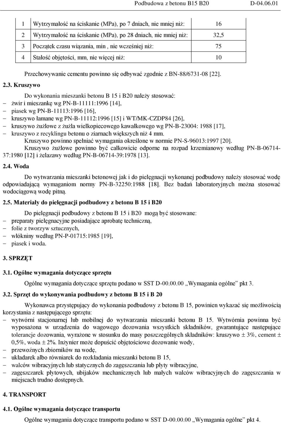 Stałość objętości, mm, nie więcej niż: 10 Przechowywanie cementu powinno się odbywać zgodnie z BN-88/6731-08 [22].