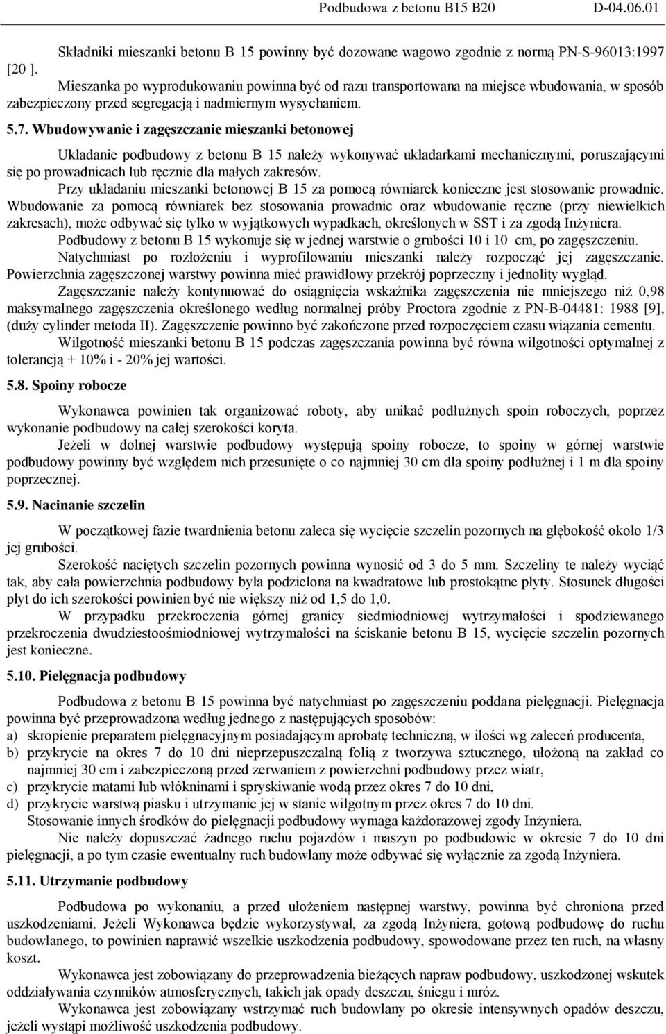 Wbudowywanie i zagęszczanie mieszanki betonowej Układanie podbudowy z betonu B 15 należy wykonywać układarkami mechanicznymi, poruszającymi się po prowadnicach lub ręcznie dla małych zakresów.