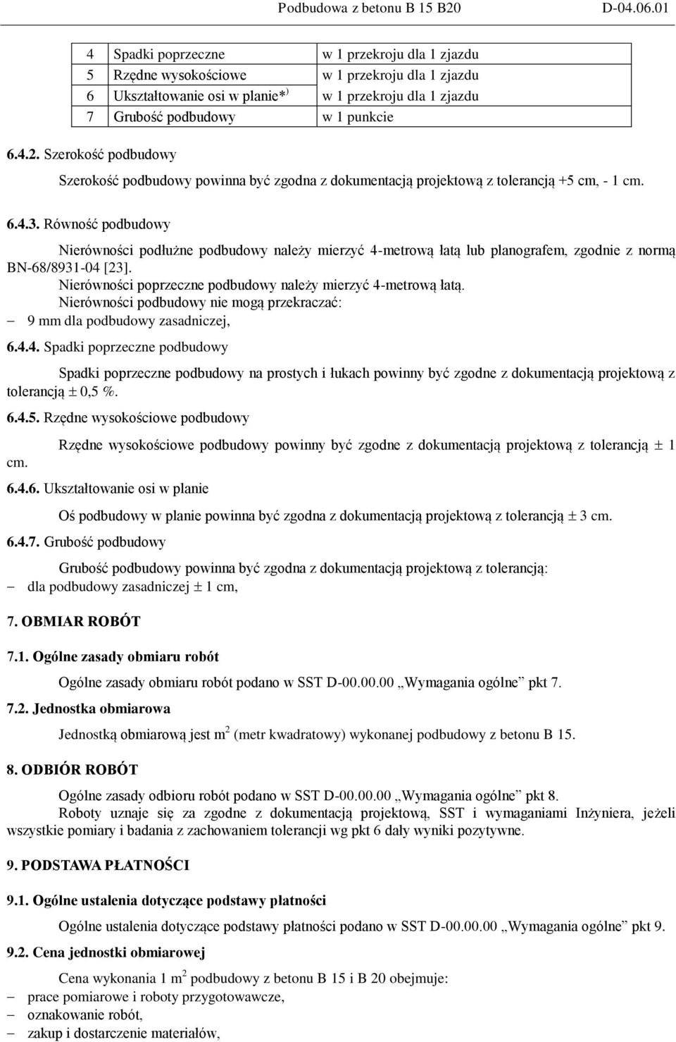 Szerokość podbudowy Szerokość podbudowy powinna być zgodna z dokumentacją projektową z tolerancją +5 cm, - 1 cm. 6.4.3.