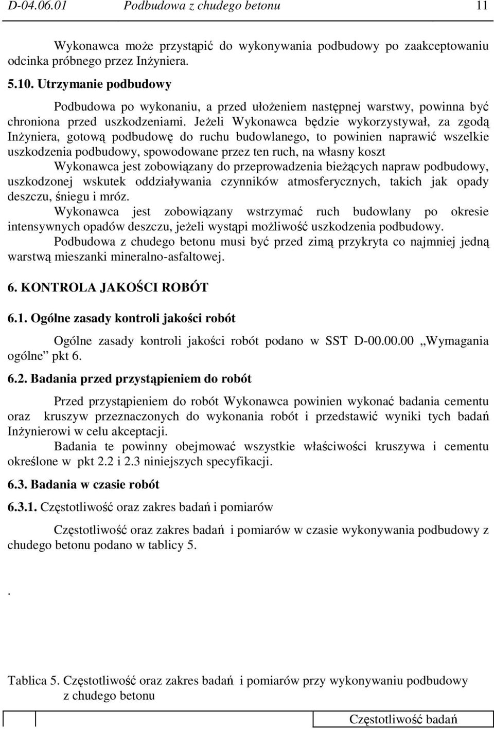 JeŜeli Wykonawca będzie wykorzystywał, za zgodą InŜyniera, gotową podbudowę do ruchu budowlanego, to powinien naprawić wszelkie uszkodzenia podbudowy, spowodowane przez ten ruch, na własny koszt