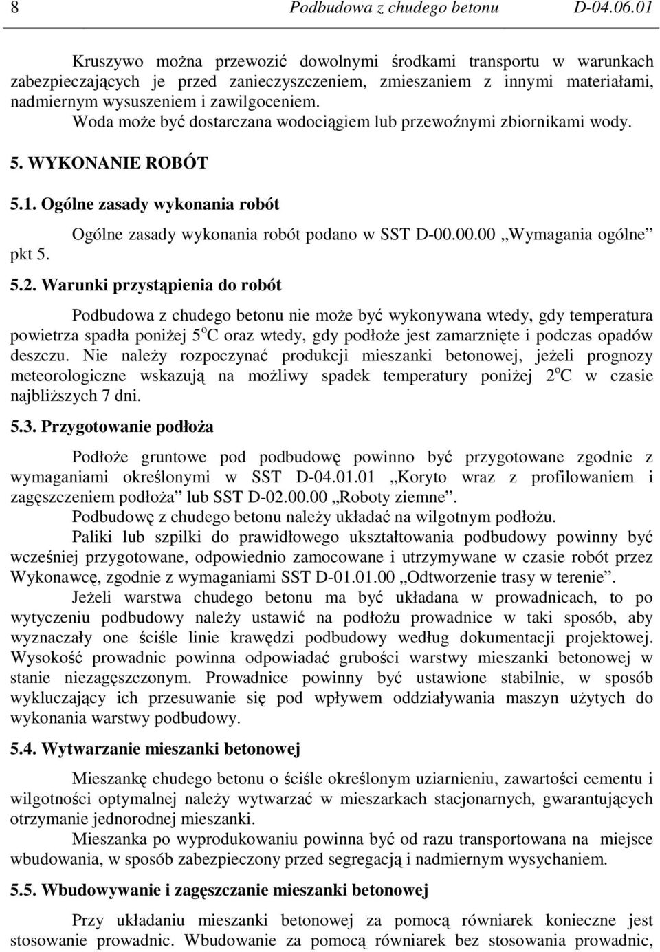 Woda moŝe być dostarczana wodociągiem lub przewoźnymi zbiornikami wody. 5. WYKONANIE ROBÓT 5.1. Ogólne zasady wykonania robót pkt 5. Ogólne zasady wykonania robót podano w SST D-00.