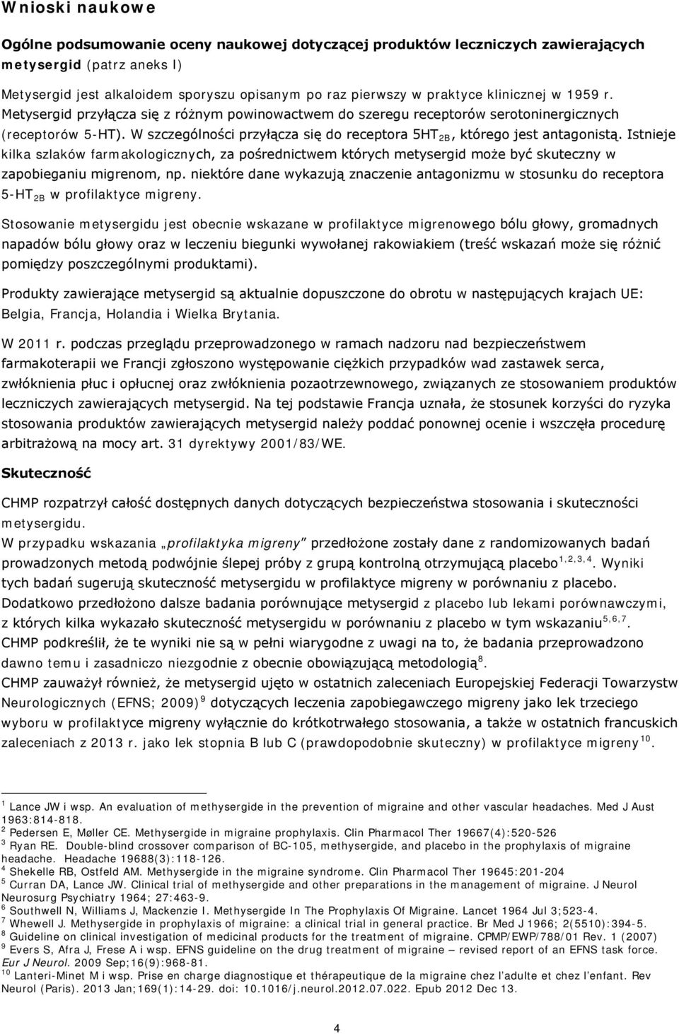 W szczególności przyłącza się do receptora 5HT 2B, którego jest antagonistą.