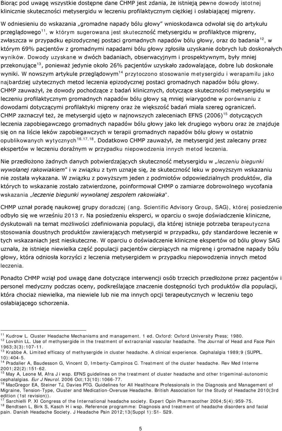 przypadku epizodycznej postaci gromadnych napadów bólu głowy, oraz do badania 12, w którym 69% pacjentów z gromadnymi napadami bólu głowy zgłosiła uzyskanie dobrych lub doskonałych wyników.