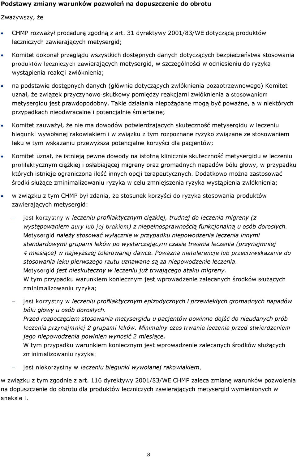 zawierających metysergid, w szczególności w odniesieniu do ryzyka wystąpienia reakcji zwłóknienia; na podstawie dostępnych danych (głównie dotyczących zwłóknienia pozaotrzewnowego) Komitet uznał, że