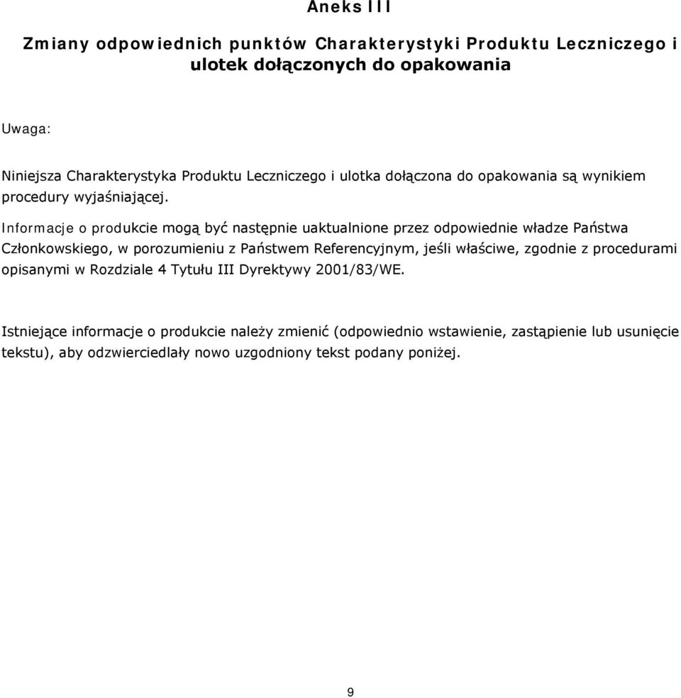 Informacje o produkcie mogą być następnie uaktualnione przez odpowiednie władze Państwa Członkowskiego, w porozumieniu z Państwem Referencyjnym, jeśli właściwe,