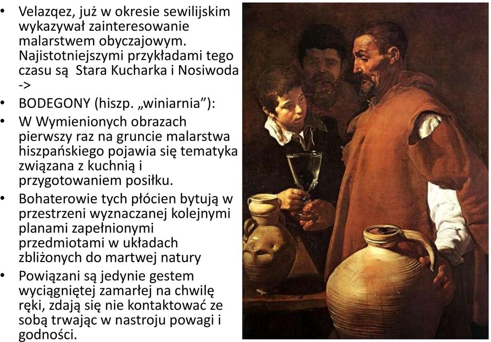 winiarnia ): W Wymienionych obrazach pierwszy raz na gruncie malarstwa hiszpaoskiego pojawia się tematyka związana z kuchnią i przygotowaniem posiłku.