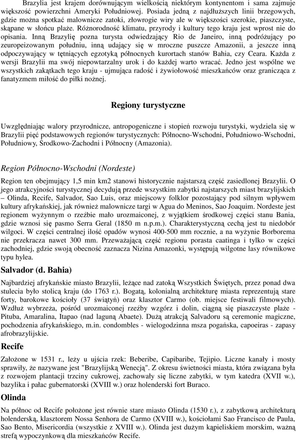 RóŜnorodność klimatu, przyrody i kultury tego kraju jest wprost nie do opisania.