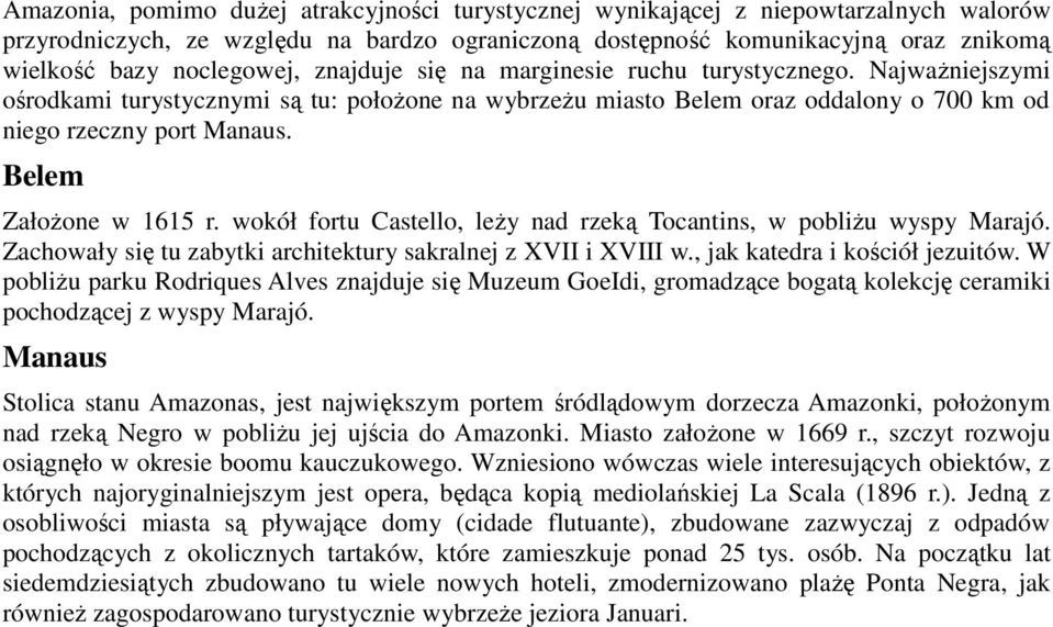 Belem ZałoŜone w 1615 r. wokół fortu Castello, leŝy nad rzeką Tocantins, w pobliŝu wyspy Marajó. Zachowały się tu zabytki architektury sakralnej z XVII i XVIII w., jak katedra i kościół jezuitów.