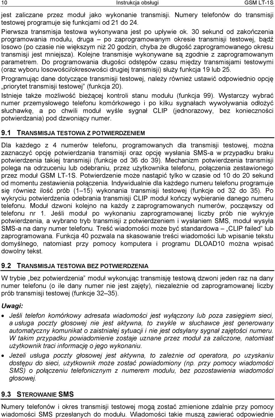 30 sekund od zakończenia programowania modułu, druga po zaprogramowanym okresie transmisji testowej, bądź losowo (po czasie nie większym niż 20 godzin, chyba że długość zaprogramowanego okresu