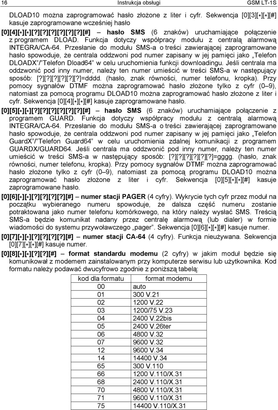 Przesłanie do modułu SMS-a o treści zawierającej zaprogramowane hasło spowoduje, że centrala oddzwoni pod numer zapisany w jej pamięci jako Telefon DLOADX / Telefon Dload64 w celu uruchomienia