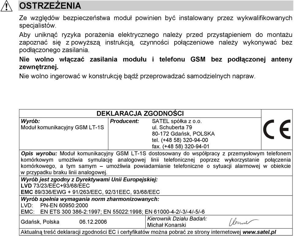 Nie wolno włączać zasilania modułu i telefonu GSM bez podłączonej anteny zewnętrznej. Nie wolno ingerować w konstrukcję bądź przeprowadzać samodzielnych napraw.