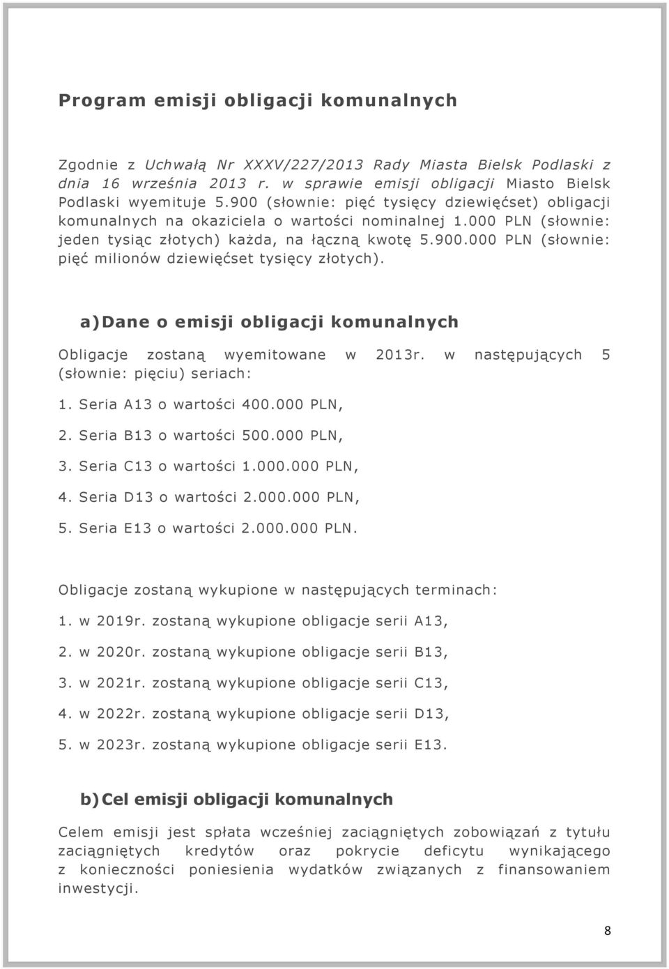 a) Dane o emisji obligacji komunalnych Obligacje zostaną wyemitowane w 2013r. w następujących 5 (słownie: pięciu) seriach: 1. Seria A13 o wartości 400.000 PLN, 2. Seria B13 o wartości 500.000 PLN, 3.