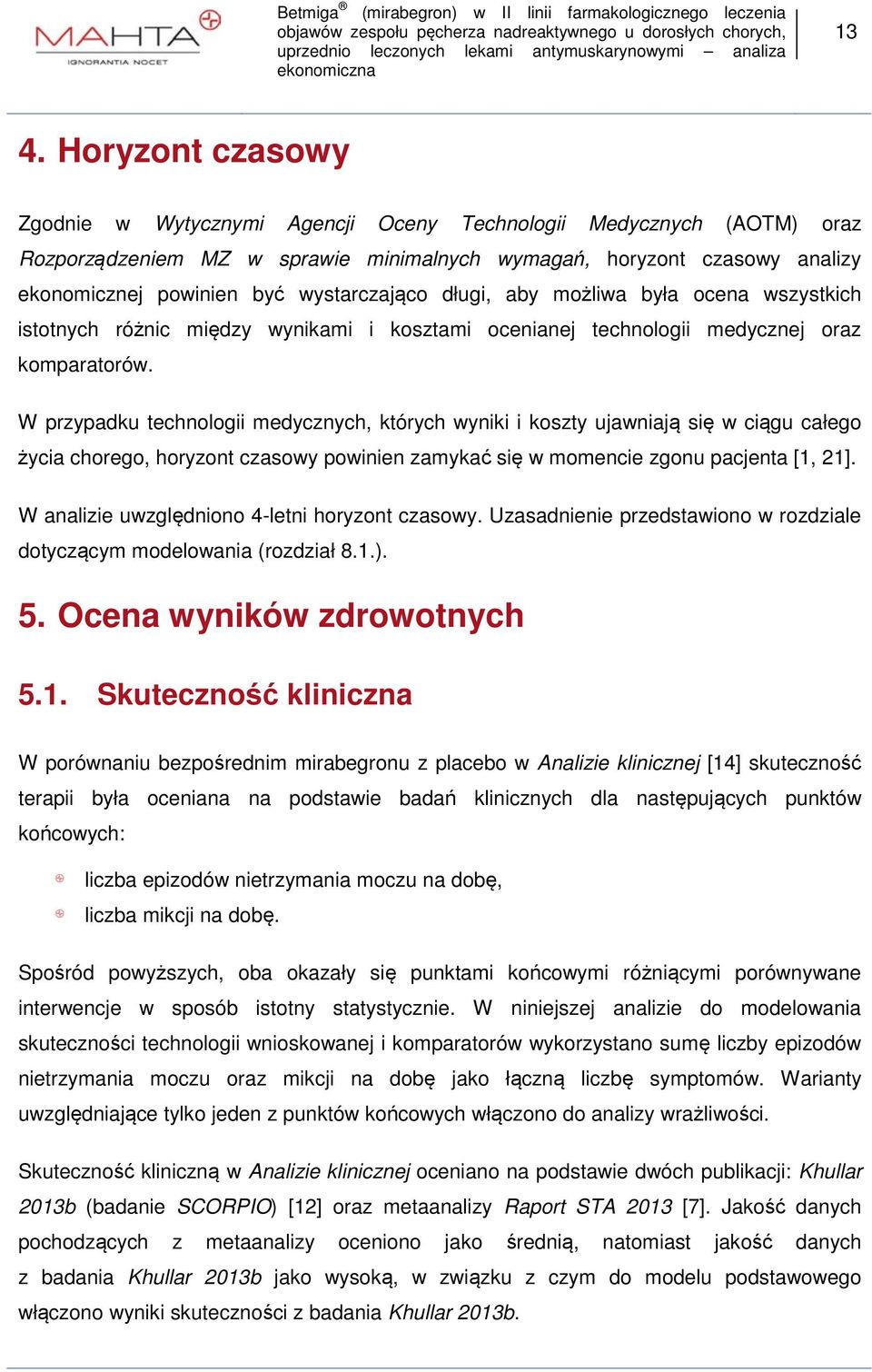 W przypadku technologii medycznych, których wyniki i koszty ujawniają się w ciągu całego życia chorego, horyzont czasowy powinien zamykać się w momencie zgonu pacjenta [1, 21].