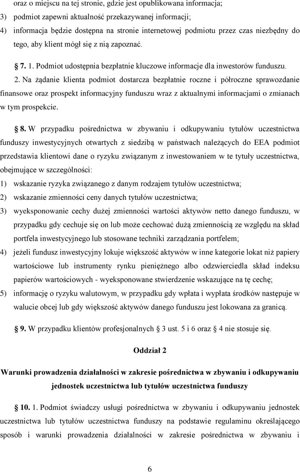 Na żądanie klienta podmiot dostarcza bezpłatnie roczne i półroczne sprawozdanie finansowe oraz prospekt informacyjny funduszu wraz z aktualnymi informacjami o zmianach w tym prospekcie. 8.