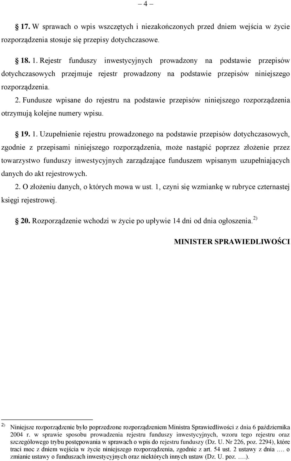 . 1. Uzupełnienie rejestru prowadzonego na podstawie przepisów dotychczasowych, zgodnie z przepisami niniejszego rozporządzenia, może nastąpić poprzez złożenie przez towarzystwo funduszy
