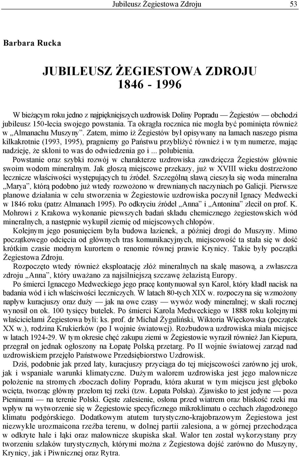 Zatem, mimo iż Żegiestów był opisywany na łamach naszego pisma kilkakrotnie (1993, 1995), pragniemy go Państwu przybliżyć również i w tym numerze, mając nadzieję, że skłoni to was do odwiedzenia go i.